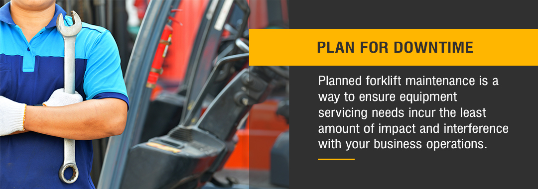 Plan for downtime. Planned forklift maintenance is a way to ensure equipment servicing needs incur the least amount of impact and interference with your business operations.